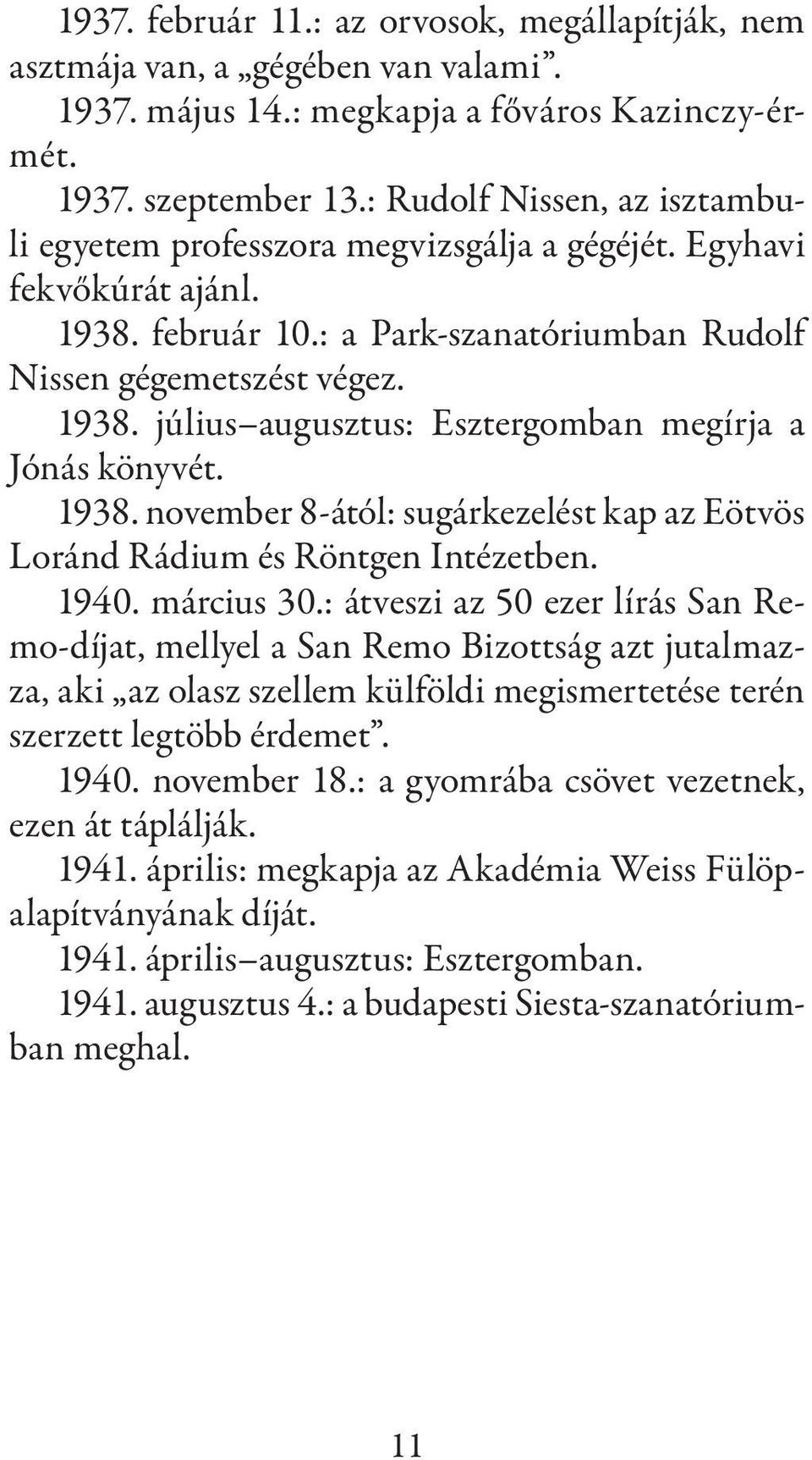 1938. november 8-ától: sugárkezelést kap az Eötvös Loránd Rádium és Röntgen Intézetben. 1940. március 30.