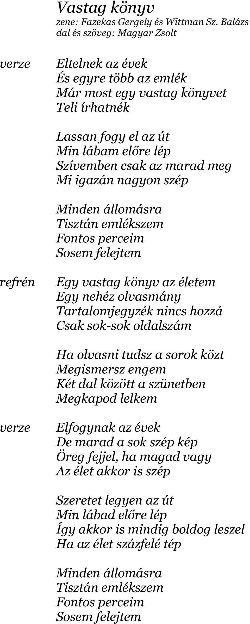 Minden állomásra Tisztán emlékszem Fontos perceim Sosem felejtem Egy vastag könyv az életem Egy nehéz olvasmány Tartalomjegyzék nincs hozzá Csak sok-sok oldalszám Ha olvasni tudsz a