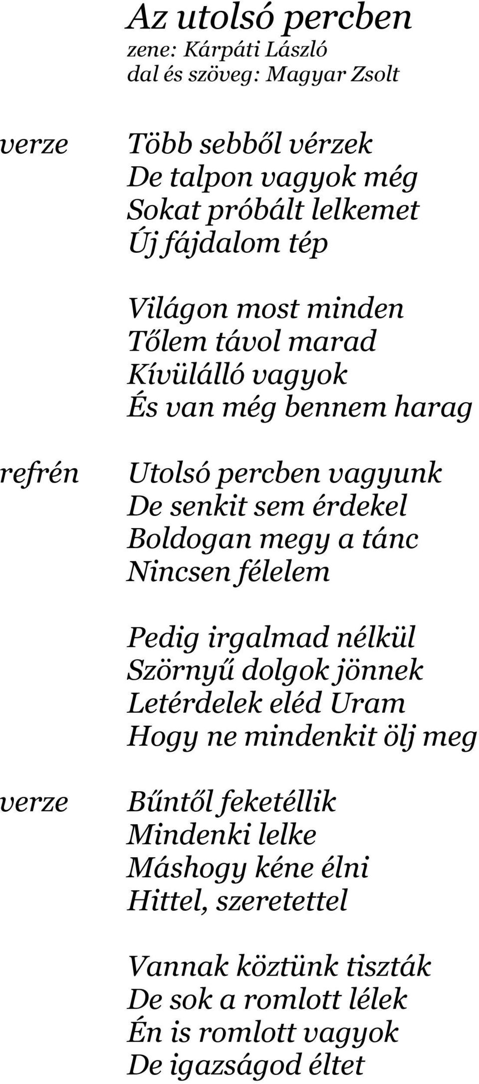 Nincsen félelem Pedig irgalmad nélkül Szörnyű dolgok jönnek Letérdelek eléd Uram Hogy ne mindenkit ölj meg Bűntől feketéllik