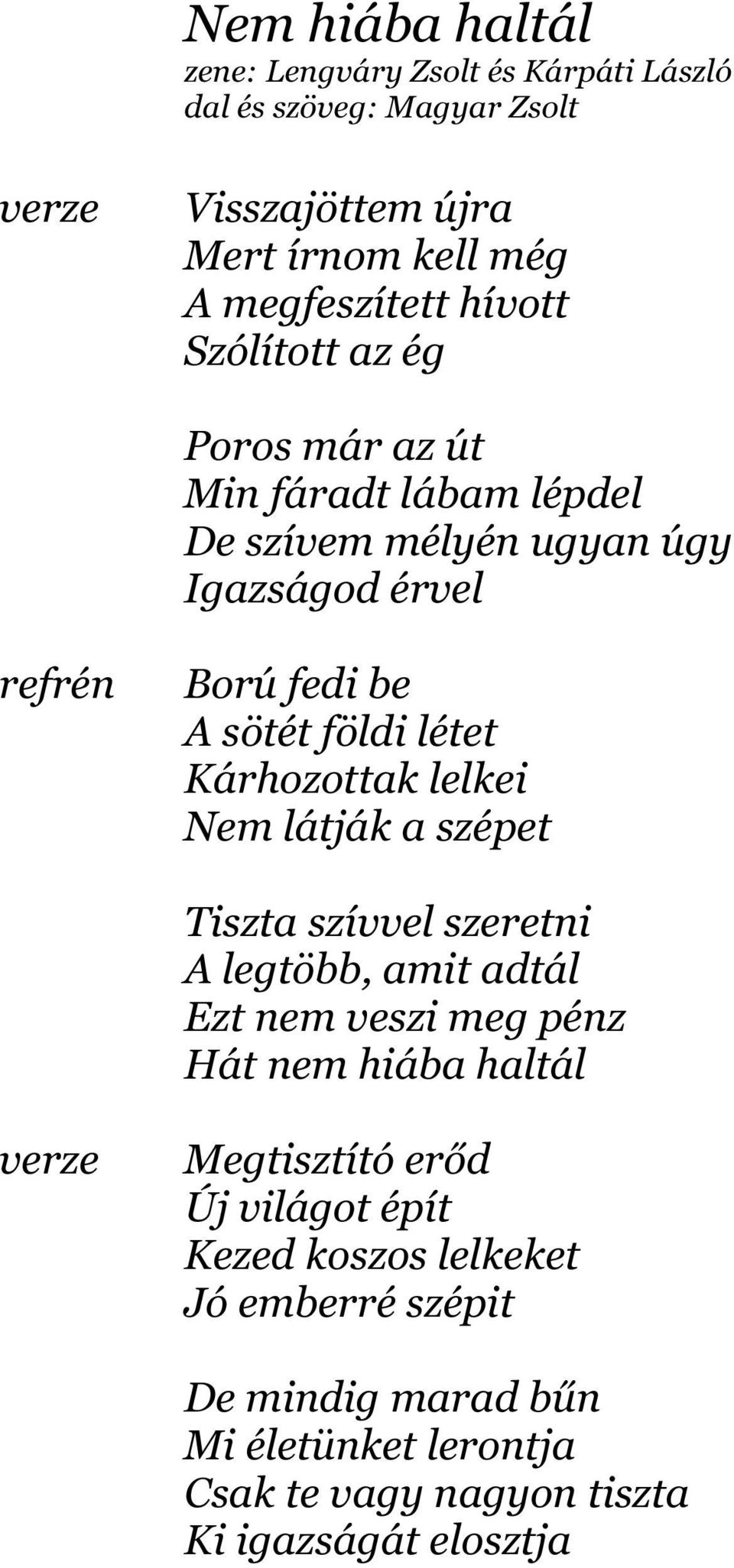 Nem látják a szépet Tiszta szívvel szeretni A legtöbb, amit adtál Ezt nem veszi meg pénz Hát nem hiába haltál Megtisztító erőd Új