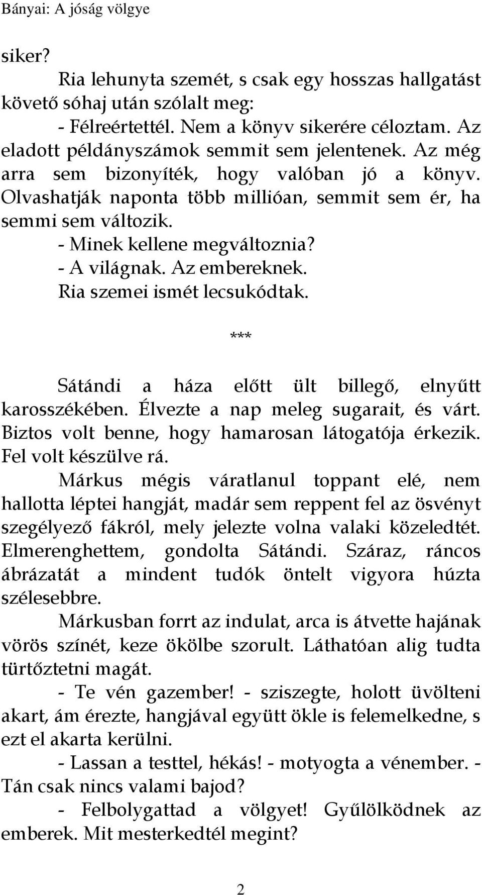 Ria szemei ismét lecsukódtak. *** Sátándi a háza előtt ült billegő, elnyűtt karosszékében. Élvezte a nap meleg sugarait, és várt. Biztos volt benne, hogy hamarosan látogatója érkezik.