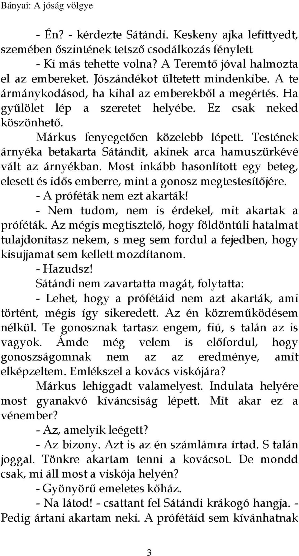 Testének árnyéka betakarta Sátándit, akinek arca hamuszürkévé vált az árnyékban. Most inkább hasonlított egy beteg, elesett és idős emberre, mint a gonosz megtestesítőjére.