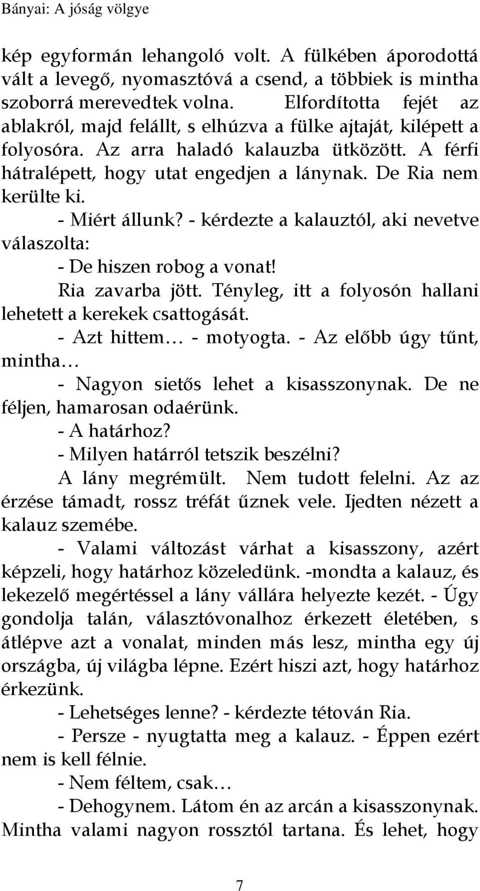 De Ria nem kerülte ki. - Miért állunk? - kérdezte a kalauztól, aki nevetve válaszolta: - De hiszen robog a vonat! Ria zavarba jött. Tényleg, itt a folyosón hallani lehetett a kerekek csattogását.