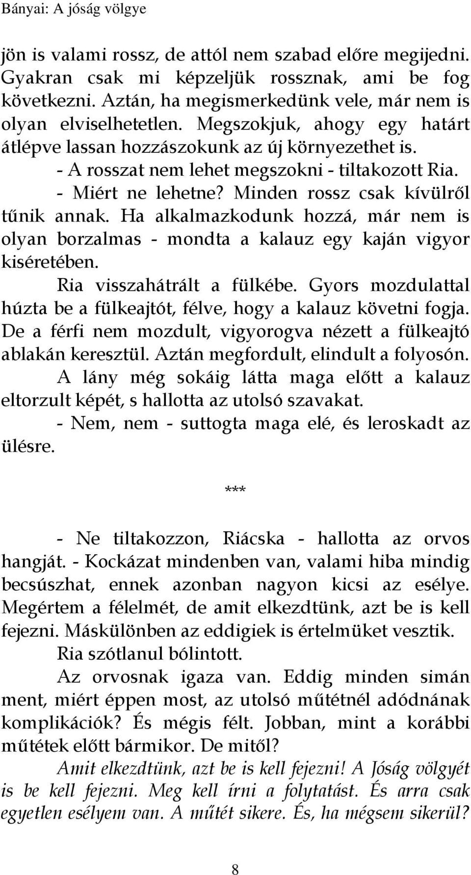 Ha alkalmazkodunk hozzá, már nem is olyan borzalmas - mondta a kalauz egy kaján vigyor kiséretében. Ria visszahátrált a fülkébe.