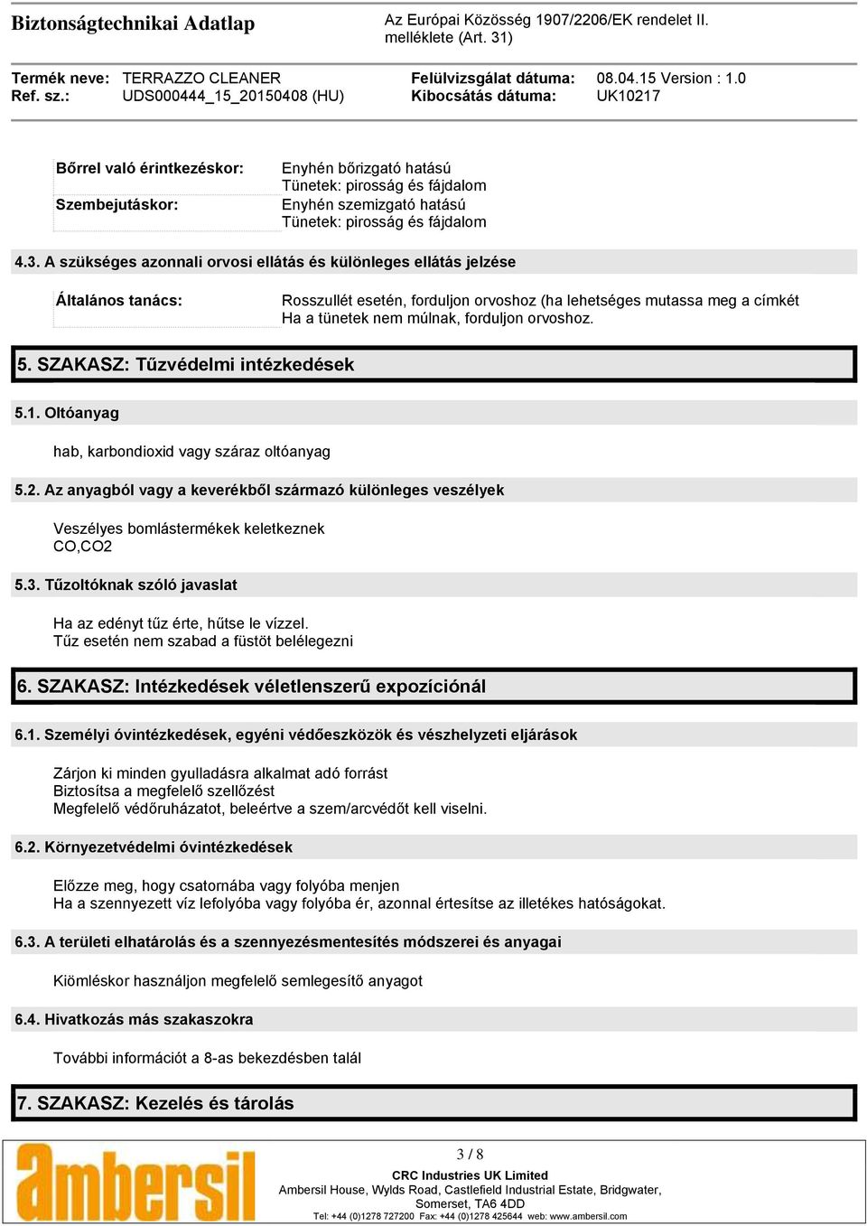 orvoshoz. 5. SZAKASZ: Tűzvédelmi intézkedések 5.1. Oltóanyag hab, karbondioxid vagy száraz oltóanyag 5.2.