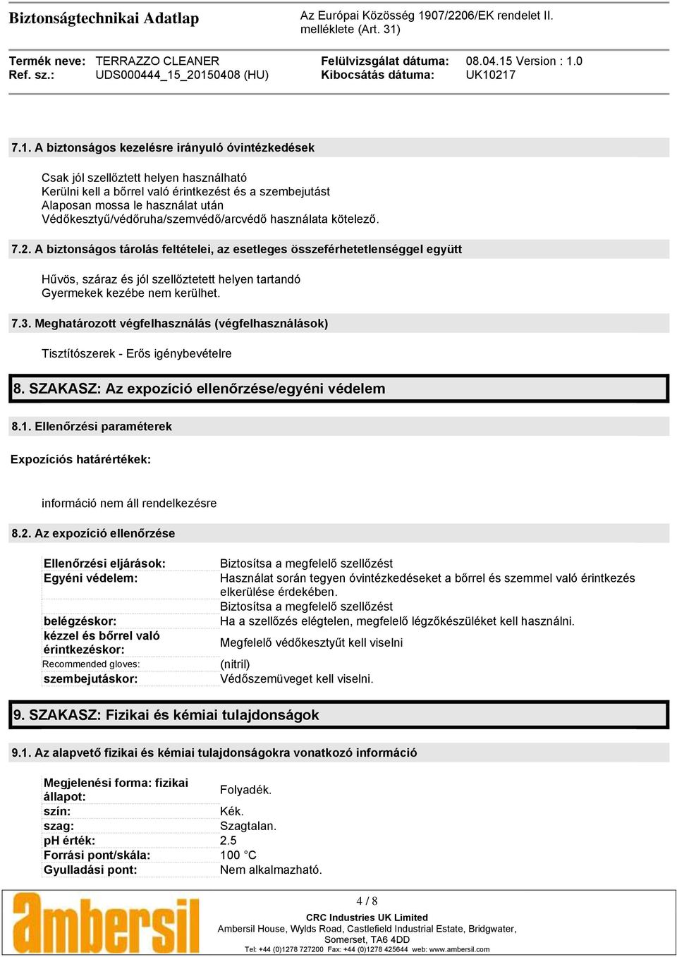 A biztonságos tárolás feltételei, az esetleges összeférhetetlenséggel együtt Hűvös, száraz és jól szellőztetett helyen tartandó Gyermekek kezébe nem kerülhet. 7.3.