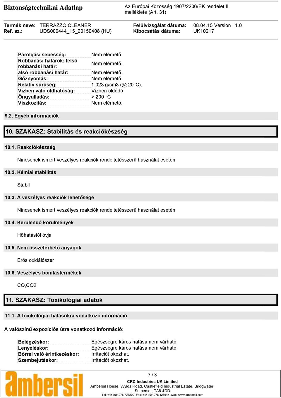 2. Kémiai stabilitás Stabil 10.3. A veszélyes reakciók lehetősége Nincsenek ismert veszélyes reakciók rendeltetésszerű használat esetén 10.4. Kerülendő körülmények Hőhatástól óvja 10.5.