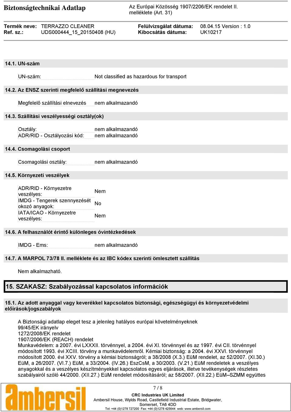 Környezeti veszélyek ADR/RID - Környezetre veszélyes: IMDG - Tengerek szennyezését okozó anyagok: IATA/ICAO - Környezetre veszélyes: Nem No Nem 14.6.