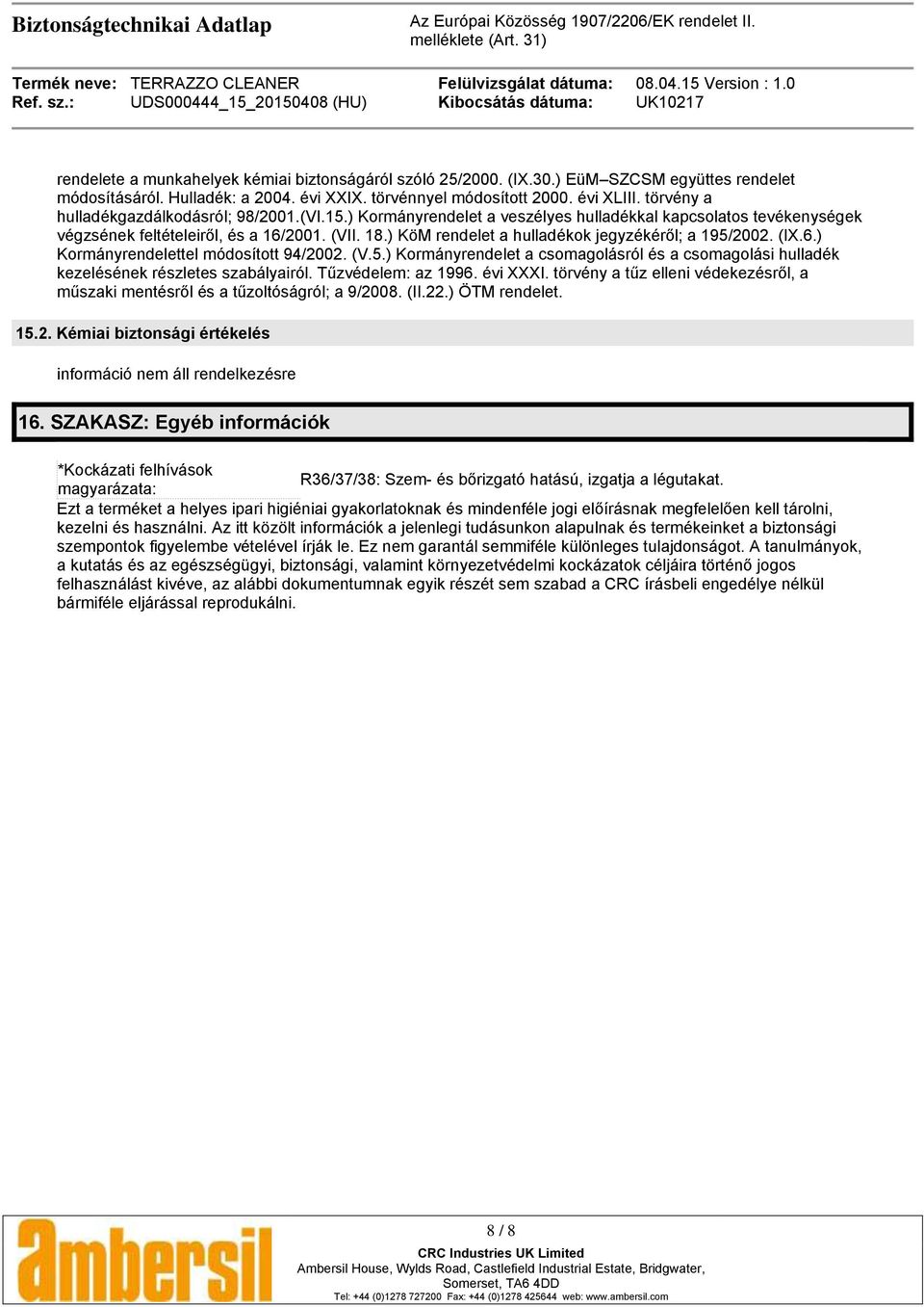 ) KöM rendelet a hulladékok jegyzékéről; a 195/2002. (IX.6.) Kormányrendelettel módosított 94/2002. (V.5.) Kormányrendelet a csomagolásról és a csomagolási hulladék kezelésének részletes szabályairól.