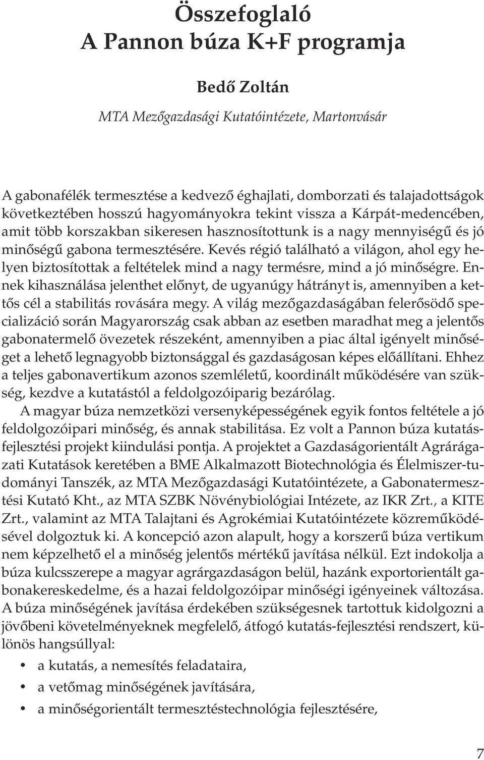 Kevés régió található a világon, ahol egy helyen biztosítottak a feltételek mind a nagy termésre, mind a jó minôségre.