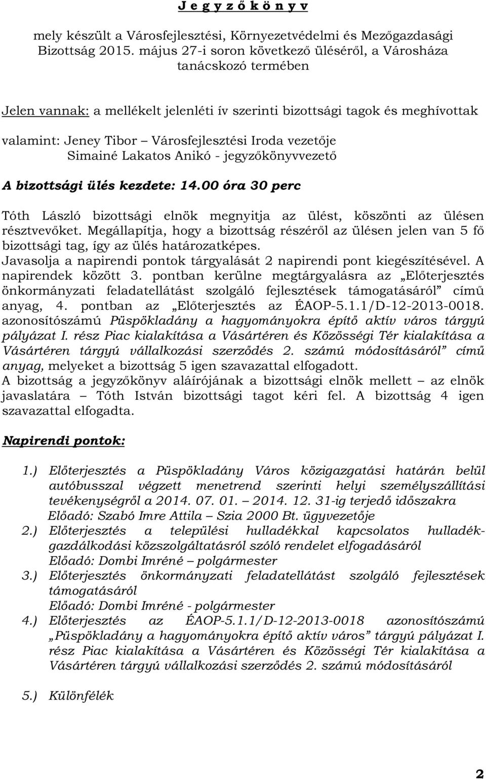 vezetője Simainé Lakatos Anikó - jegyzőkönyvvezető A bizottsági ülés kezdete: 14.00 óra 30 perc Tóth László bizottsági elnök megnyitja az ülést, köszönti az ülésen résztvevőket.