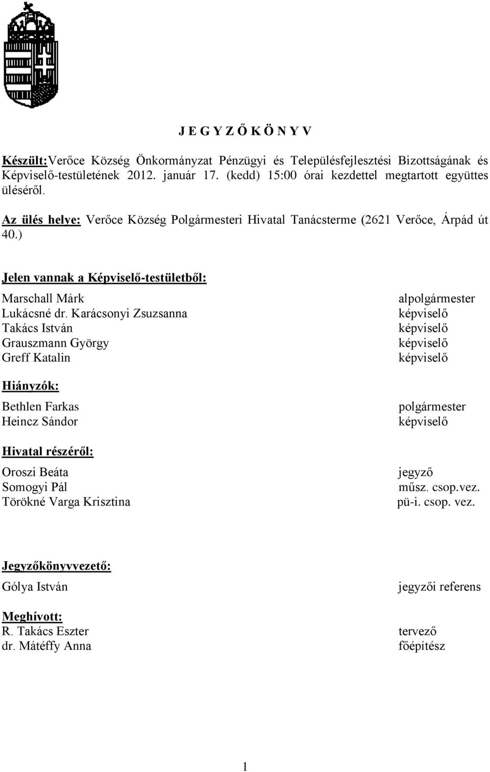 Karácsonyi Zsuzsanna Takács István Grauszmann György Greff Katalin Hiányzók: Bethlen Farkas Heincz Sándor Hivatal részéről: Oroszi Beáta Somogyi Pál Törökné Varga Krisztina
