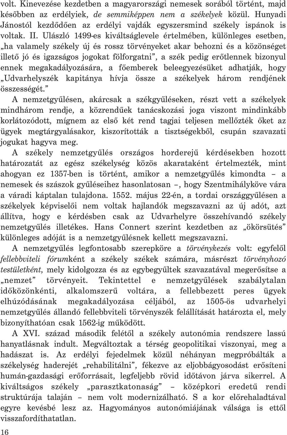 Ulászló 1499-es kiváltságlevele értelmében, különleges esetben, ha valamely székely új és rossz törvényeket akar behozni és a közönséget illető jó és igazságos jogokat fölforgatni, a szék pedig