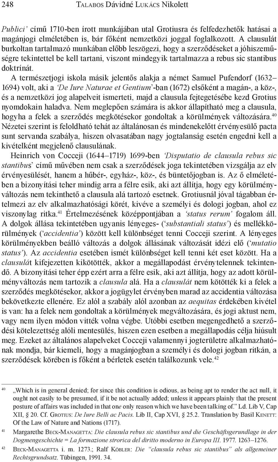 A természetjogi iskola másik jelentős alakja a német Samuel Pufendorf (1632 1694) volt, aki a De Iure Naturae et Gentium -ban (1672) elsőként a magán-, a köz-, és a nemzetközi jog alapelveit