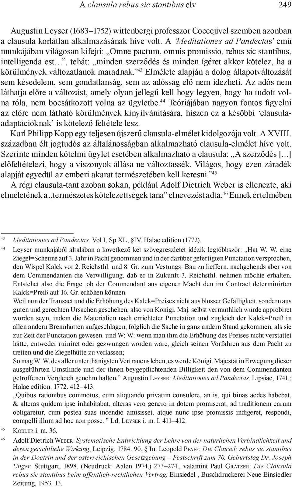 körülmények változatlanok maradnak. 43 Elmélete alapján a dolog állapotváltozását sem késedelem, sem gondatlanság, sem az adósság elő nem idézheti.