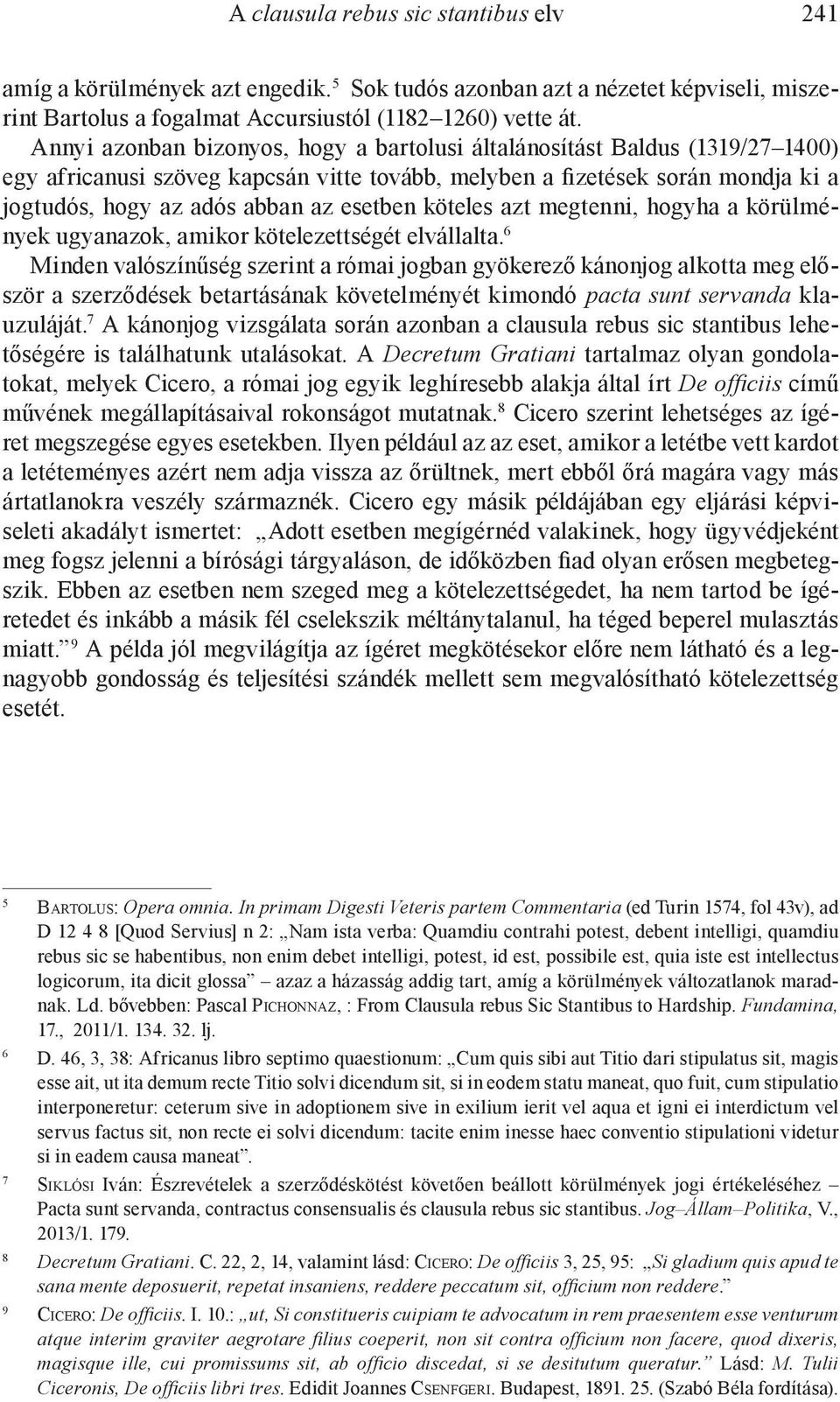 köteles azt megtenni, hogyha a körülmények ugyanazok, amikor kötelezettségét elvállalta.