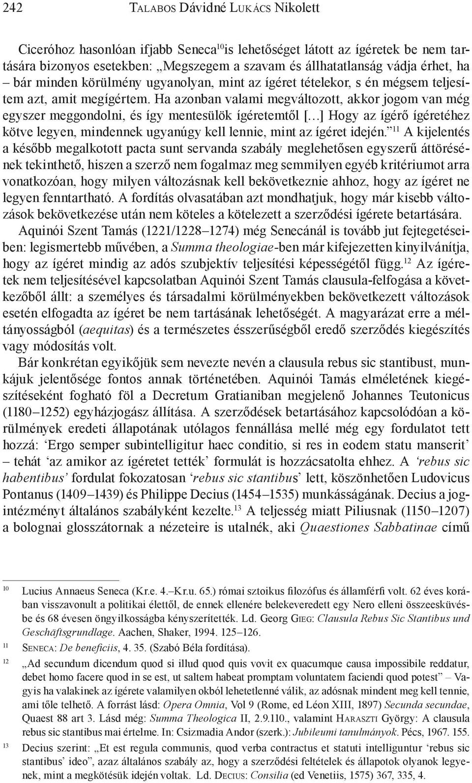 Ha azonban valami megváltozott, akkor jogom van még egyszer meggondolni, és így mentesülök ígéretemtől [ ] Hogy az ígérő ígéretéhez kötve legyen, mindennek ugyanúgy kell lennie, mint az ígéret idején.
