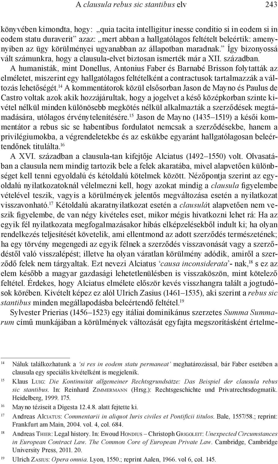 A humanisták, mint Donellus, Antonius Faber és Barnabé Brisson folytatták az elméletet, miszerint egy hallgatólagos feltételként a contractusok tartalmazzák a változás lehetőségét.