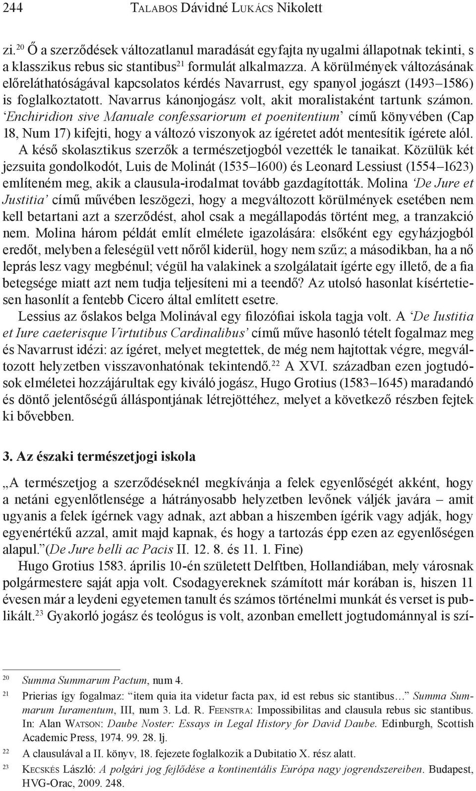 Enchiridion sive Manuale confessariorum et poenitentium című könyvében (Cap 18, Num 17) kifejti, hogy a változó viszonyok az ígéretet adót mentesítik ígérete alól.
