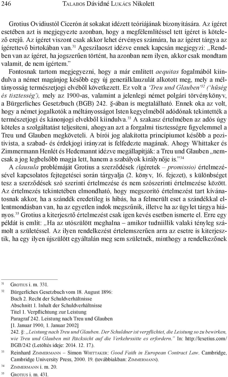31 Ageszilaoszt idézve ennek kapcsán megjegyzi: Rendben van az ígéret, ha jogszerűen történt, ha azonban nem ilyen, akkor csak mondtam valamit, de nem ígértem.