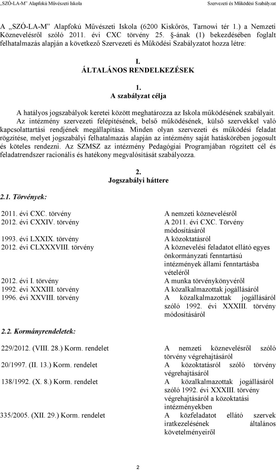 A szabályzat célja A hatályos jogszabályok keretei között meghatározza az Iskola mőködésének szabályait.