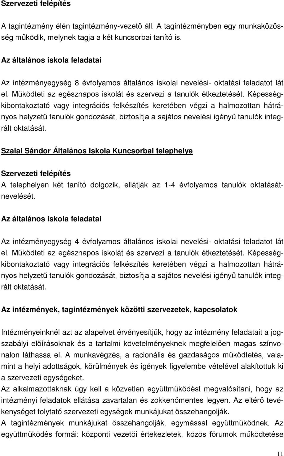 Képességkibontakoztató vagy integrációs felkészítés keretében végzi a halmozottan hátrányos helyzetű tanulók gondozását, biztosítja a sajátos nevelési igényű tanulók integrált oktatását.