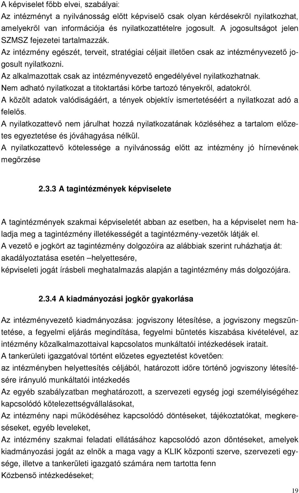 Az alkalmazottak csak az intézményvezető engedélyével nyilatkozhatnak. Nem adható nyilatkozat a titoktartási körbe tartozó tényekről, adatokról.