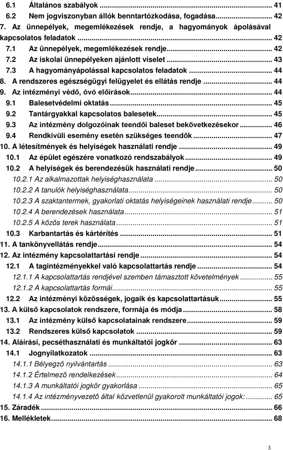 Az intézményi védő, óvó előírások... 44 9.1 Balesetvédelmi oktatás... 45 9.2 Tantárgyakkal kapcsolatos balesetek... 45 9.3 Az intézmény dolgozóinak teendői baleset bekövetkezésekor... 46 9.