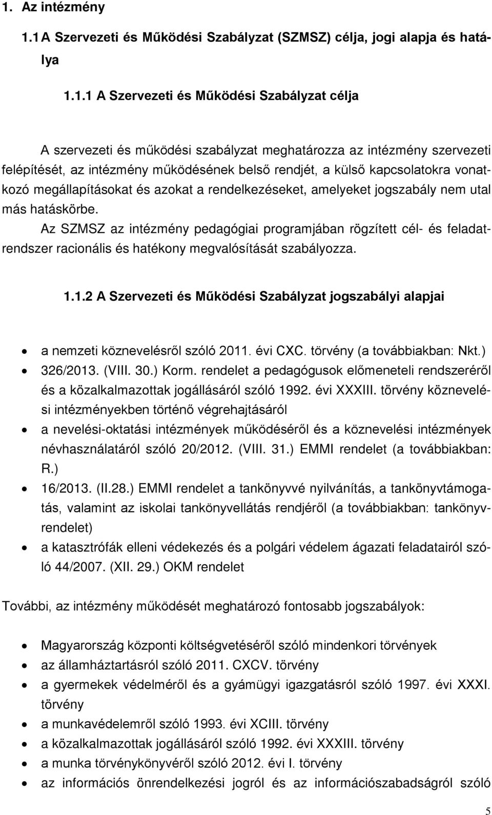 Az SZMSZ az intézmény pedagógiai programjában rögzített cél- és feladatrendszer racionális és hatékony megvalósítását szabályozza. 1.