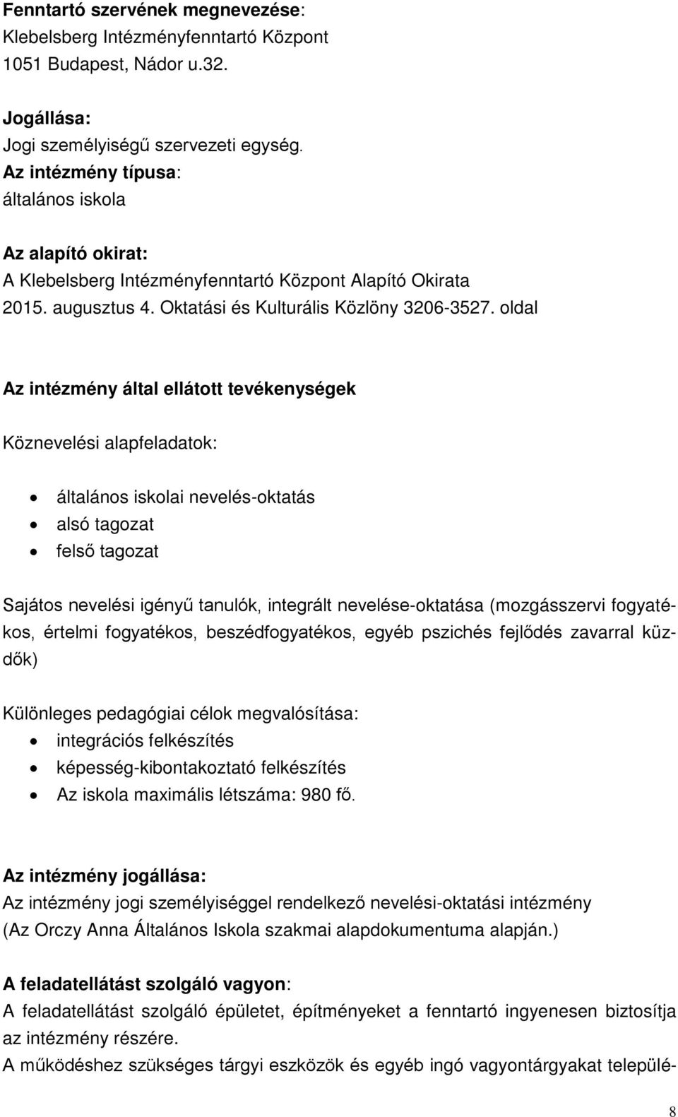 oldal Az intézmény által ellátott tevékenységek Köznevelési alapfeladatok: általános iskolai nevelés-oktatás alsó tagozat felső tagozat Sajátos nevelési igényű tanulók, integrált nevelése-oktatása