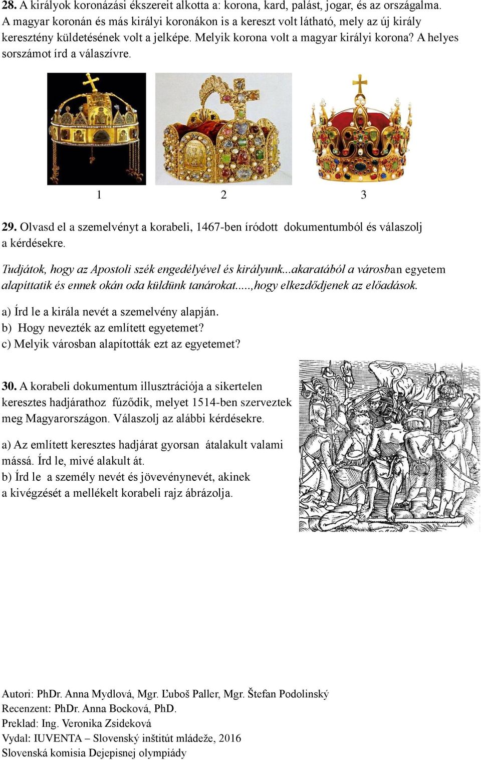 A helyes sorszámot írd a válaszívre. 1 2 3 29. Olvasd el a szemelvényt a korabeli, 1467-ben íródott dokumentumból és válaszolj a kérdésekre. Tudjátok, hogy az Apostoli szék engedélyével és királyunk.