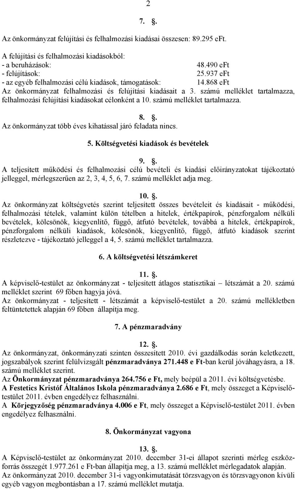 számú melléklet tartalmazza, felhalmozási felújítási kiadásokat célonként a 10. számú melléklet tartalmazza. 8.. Az önkormányzat több éves kihatással járó feladata nincs. 5.