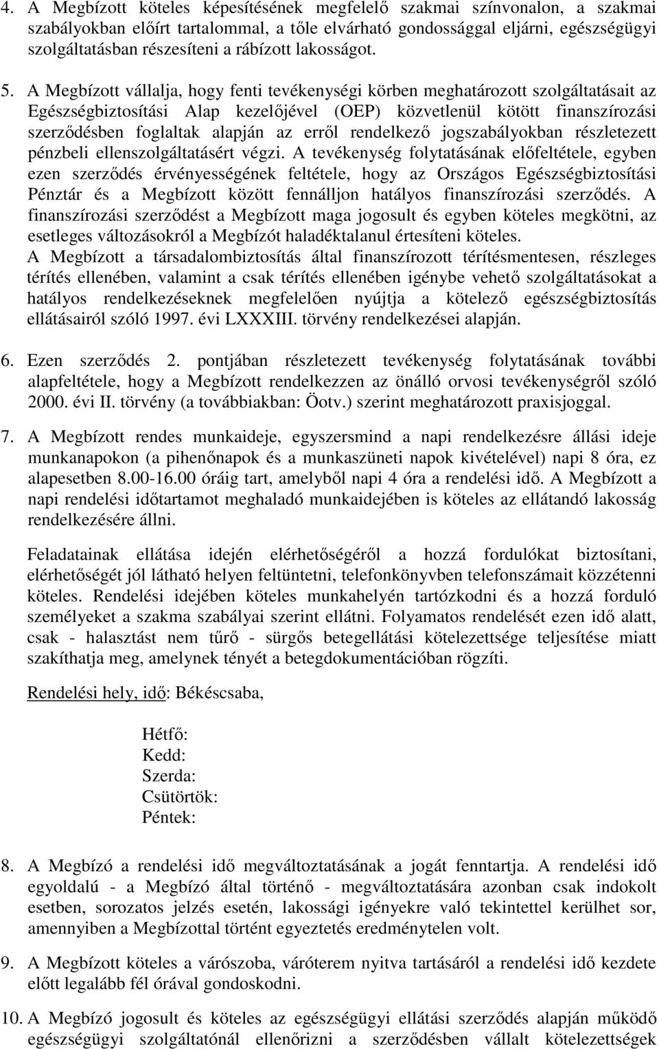 A Megbízott vállalja, hogy fenti tevékenységi körben meghatározott szolgáltatásait az Egészségbiztosítási Alap kezelőjével (OEP) közvetlenül kötött finanszírozási szerződésben foglaltak alapján az