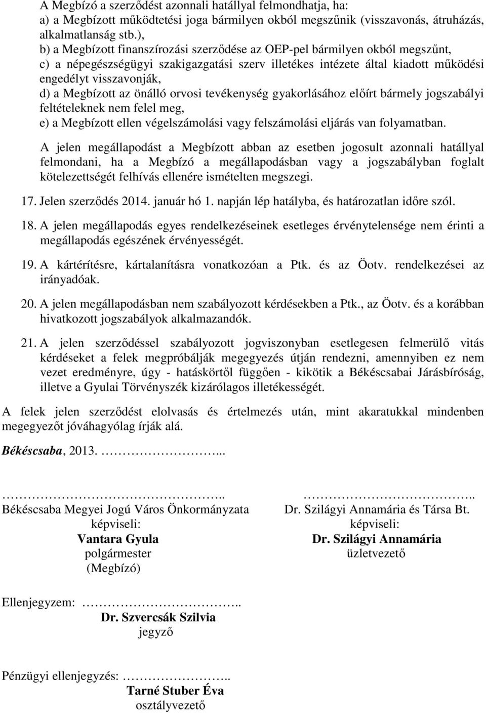 Megbízott az önálló orvosi tevékenység gyakorlásához előírt bármely jogszabályi feltételeknek nem felel meg, e) a Megbízott ellen végelszámolási vagy felszámolási eljárás van folyamatban.