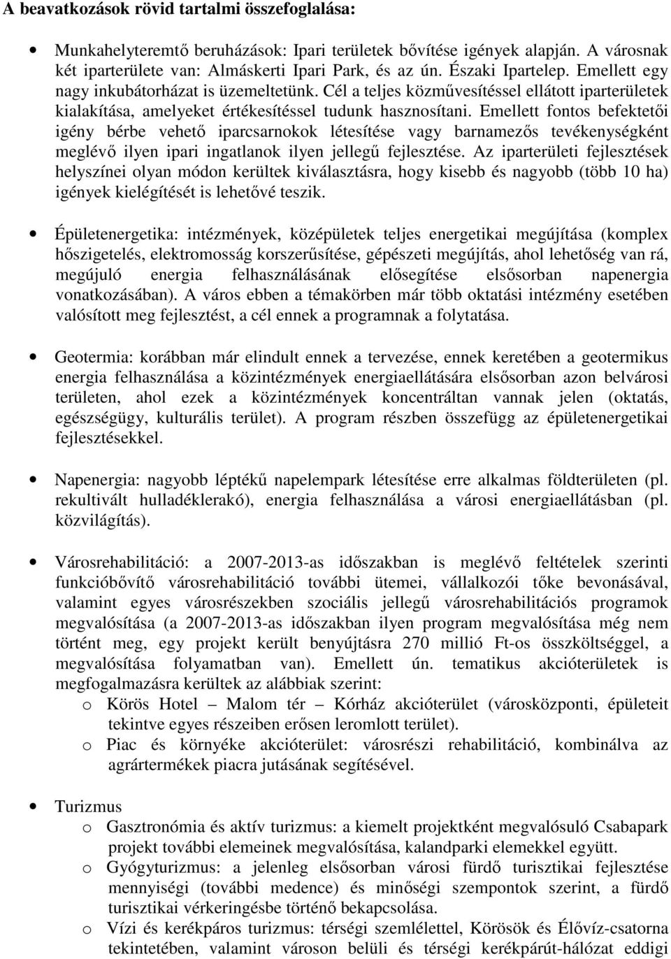 Emellett fontos befektetői igény bérbe vehető iparcsarnokok létesítése vagy barnamezős tevékenységként meglévő ilyen ipari ingatlanok ilyen jellegű fejlesztése.