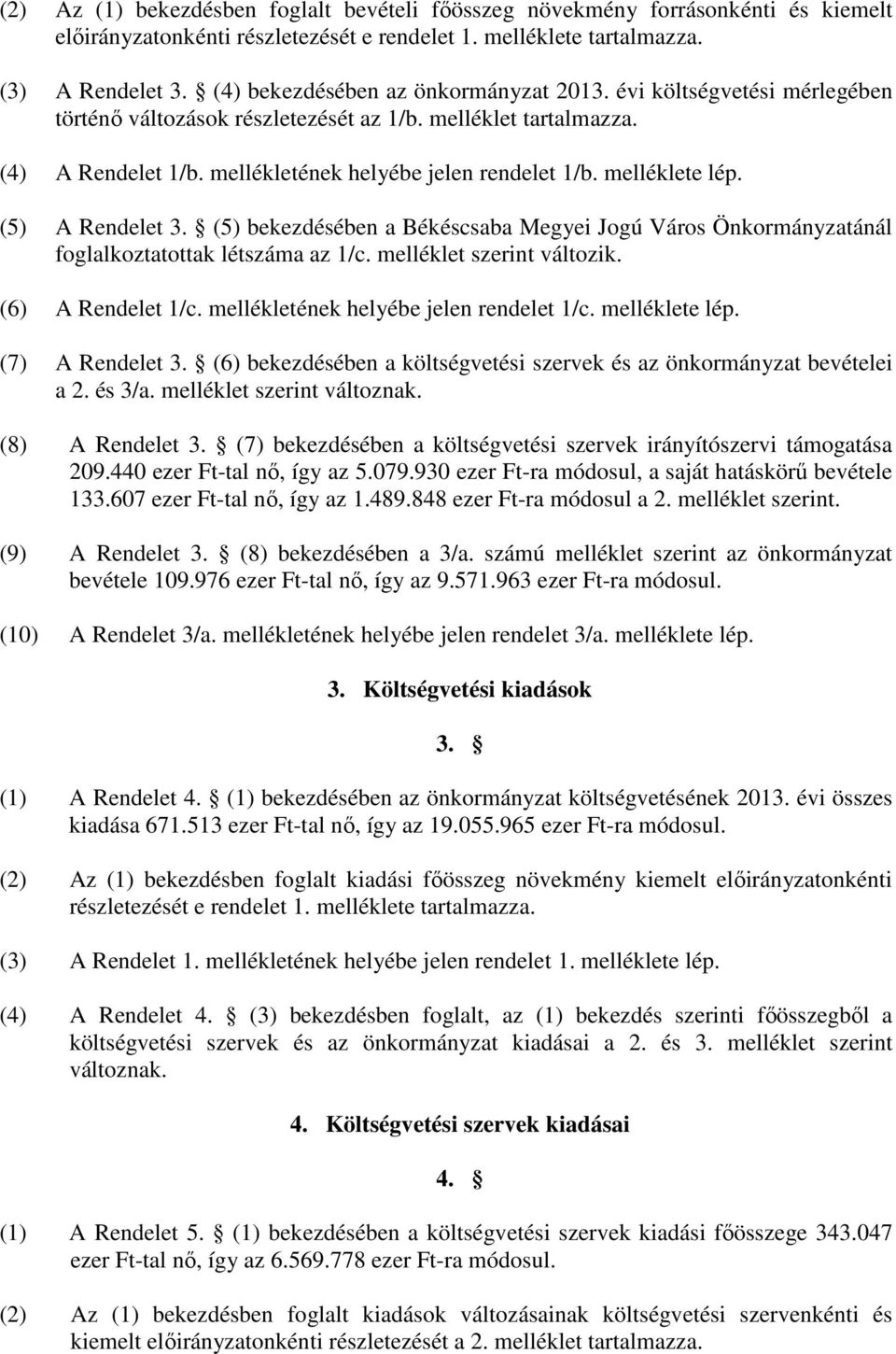 melléklete lép. (5) A Rendelet 3. (5) bekezdésében a Békéscsaba Megyei Jogú Város Önkormányzatánál foglalkoztatottak létszáma az 1/c. melléklet szerint változik. (6) A Rendelet 1/c.