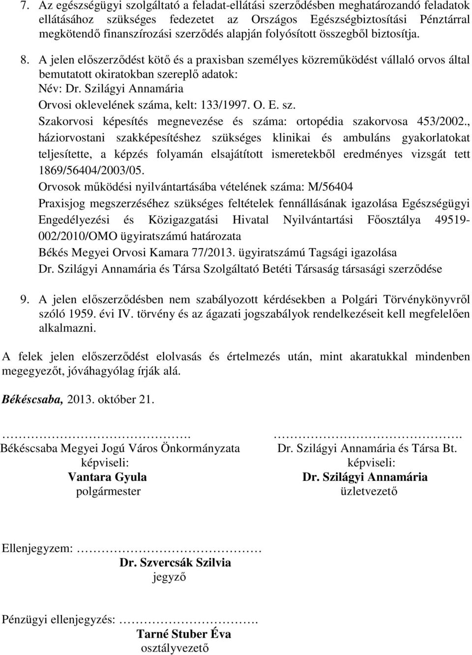 Szilágyi Annamária Orvosi oklevelének száma, kelt: 133/1997. O. E. sz. Szakorvosi képesítés megnevezése és száma: ortopédia szakorvosa 453/2002.