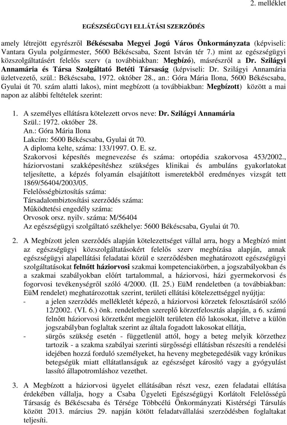 Szilágyi Annamária üzletvezető, szül.: Békéscsaba, 1972. október 28., an.: Góra Mária Ilona, 5600 Békéscsaba, Gyulai út 70.