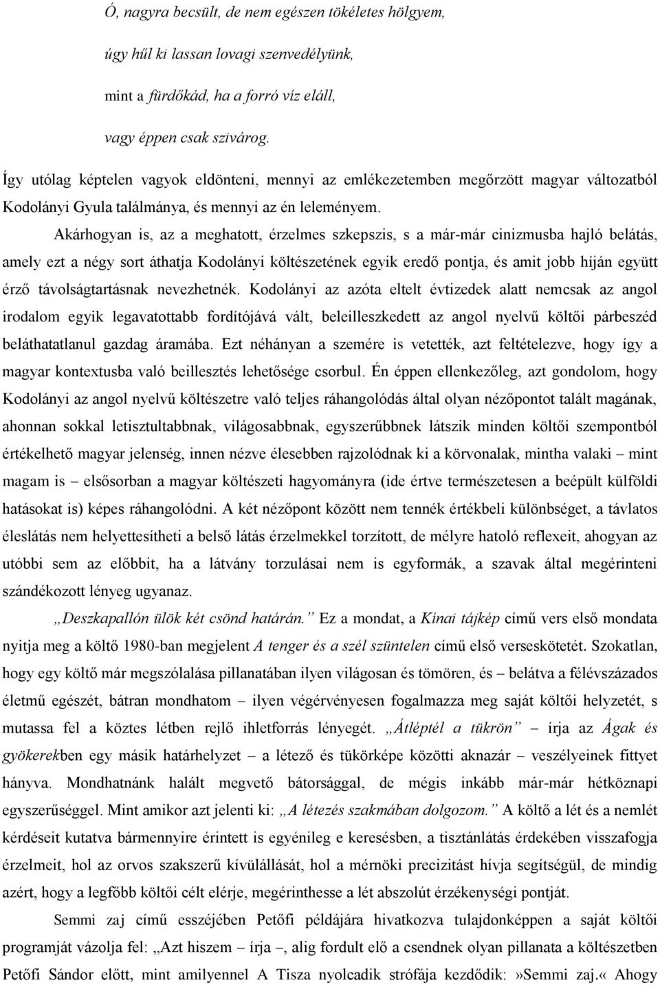 Akárhogyan is, az a meghatott, érzelmes szkepszis, s a már-már cinizmusba hajló belátás, amely ezt a négy sort áthatja Kodolányi költészetének egyik eredő pontja, és amit jobb híján együtt érző