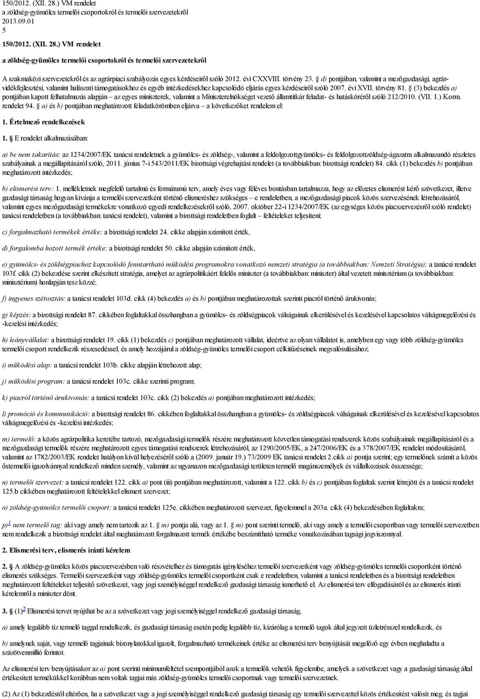 évi XVII. törvény 81. (3) bekezdés a) pontjában kapott felhatalmazás alapján az egyes miniszterek, valamint a Miniszterelnökséget vezető államtitkár feladat- és hatásköréről szóló 212/2010. (VII. 1.