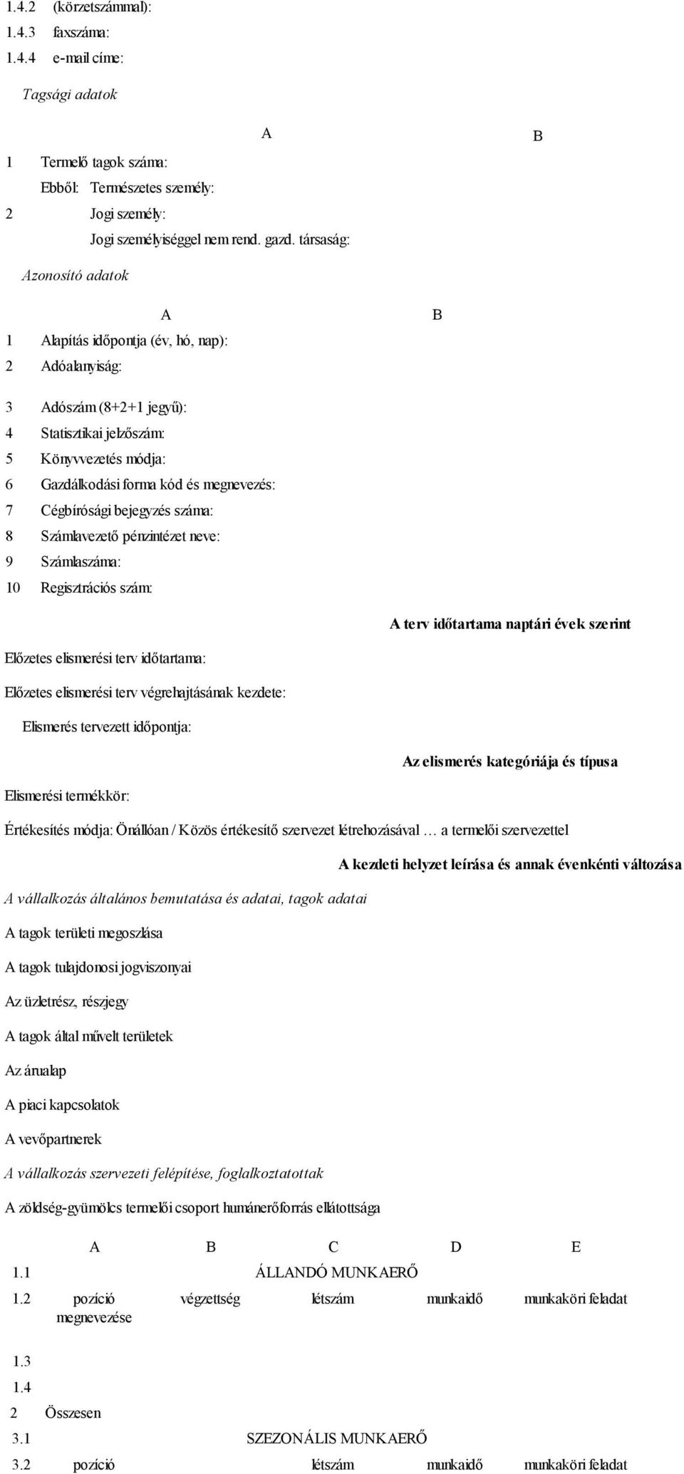 Cégbírósági bejegyzés száma: 8 Számlavezető pénzintézet neve: 9 Számlaszáma: 10 Regisztrációs szám: A terv időtartama naptári évek szerint Előzetes elismerési terv időtartama: Előzetes elismerési