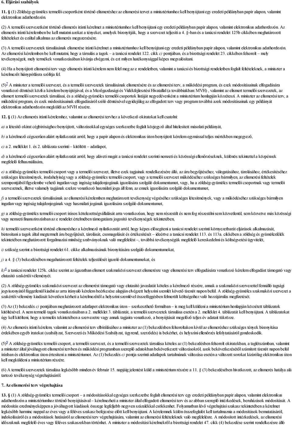 (2) A termelői szervezetként történő elismerés iránti kérelmet a minisztériumhoz kell benyújtani egy eredeti példányban papír alapon, valamint elektronikus adathordozón.