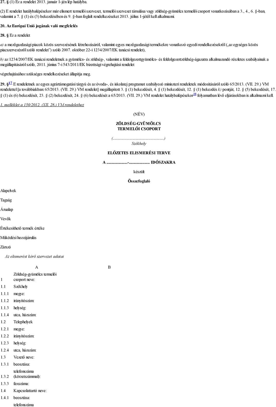 (1) és (3) bekezdésében és 9. -ban foglalt rendelkezéseket 2013. július 1-jétől kell alkalmazni. 20. Az Európai Unió jogának való megfelelés 28.