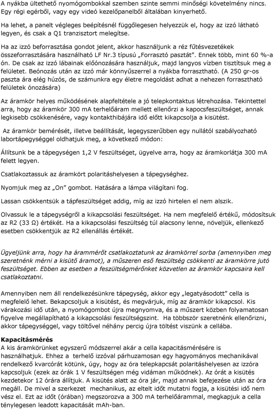 Ha az izzó beforrasztása gondot jelent, akkor használjunk a réz fűtésvezetékek összeforrasztására használható LF Nr.3 típusú Forrasztó pasztát. Ennek több, mint 60 %-a ón.