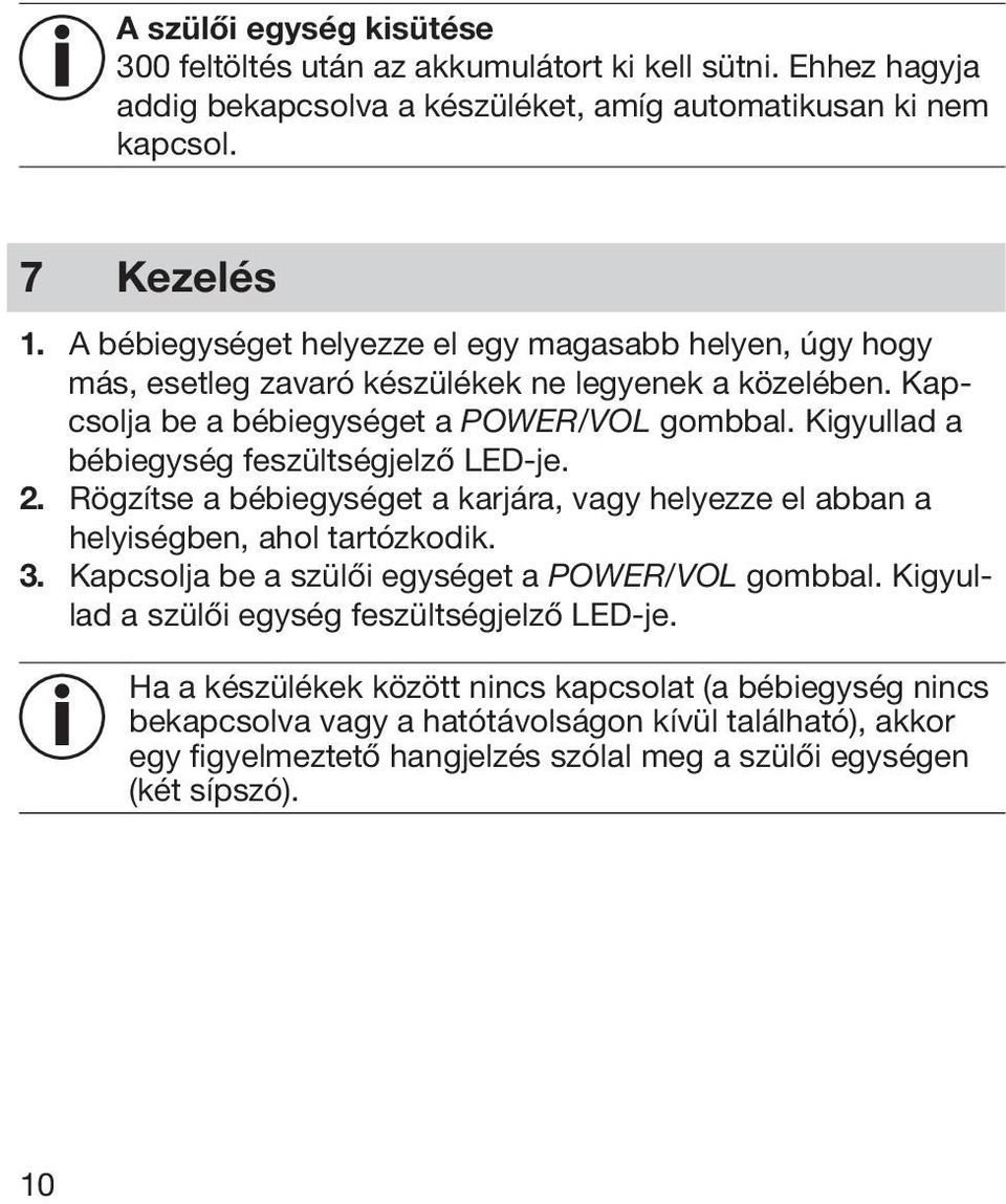 Kigyullad a bébiegység feszültségjelző LED-je. 2. Rögzítse a bébiegységet a karjára, vagy helyezze el abban a helyiségben, ahol tartózkodik. 3.