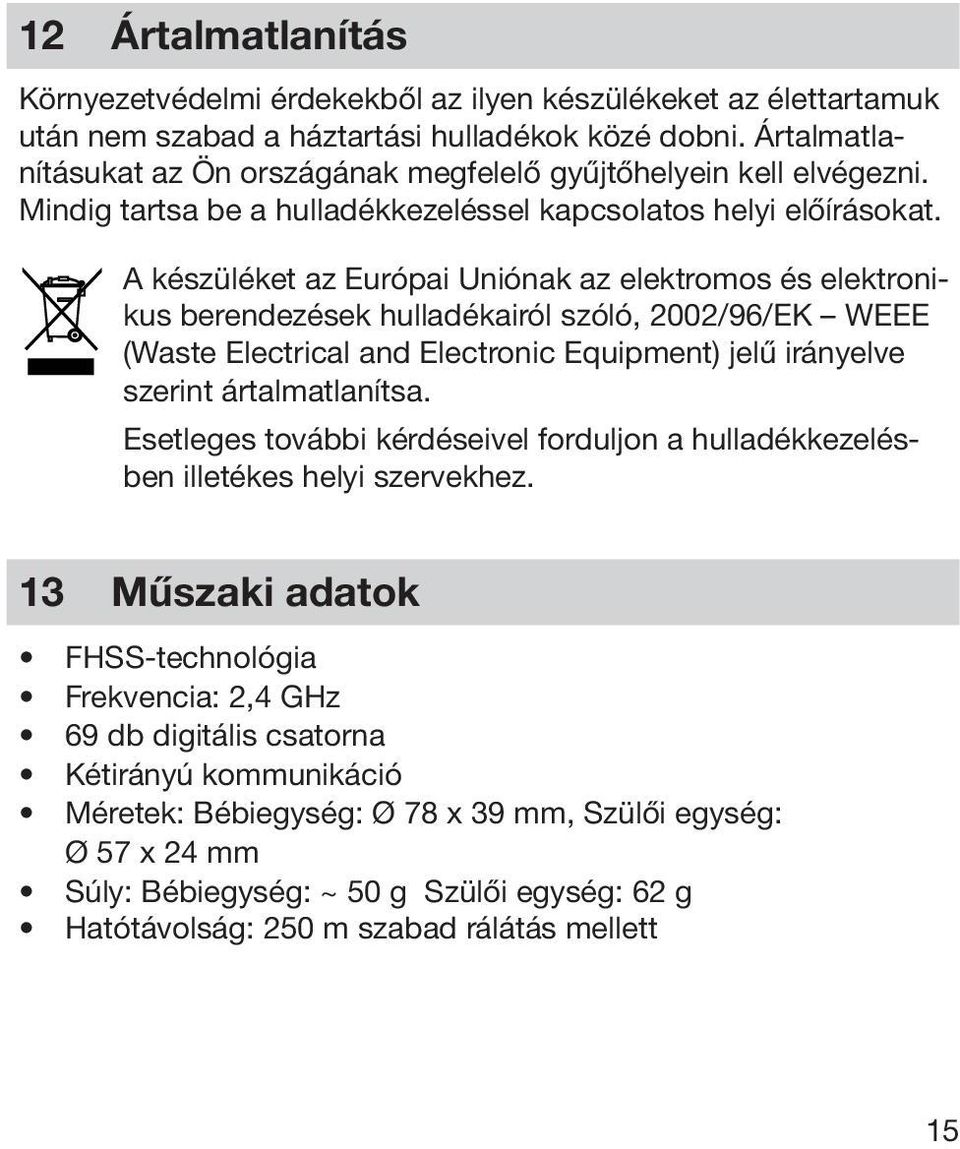 A készüléket az Európai Uniónak az elektromos és elektronikus berendezések hulladékairól szóló, 2002/96/EK WEEE (Waste Electrical and Electronic Equipment) jelű irányelve szerint ártalmatlanítsa.