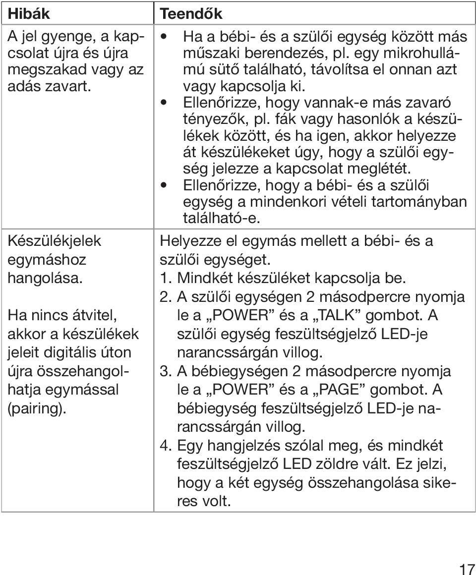 egy mikrohullámú sütő található, távolítsa el onnan azt vagy kapcsolja ki. Ellenőrizze, hogy vannak-e más zavaró tényezők, pl.