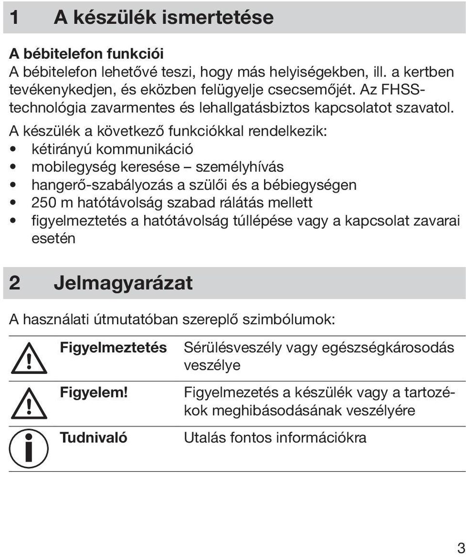 A készülék a következő funkciókkal rendelkezik: kétirányú kommunikáció mobilegység keresése személyhívás hangerő-szabályozás a szülői és a bébiegységen 250 m hatótávolság szabad rálátás