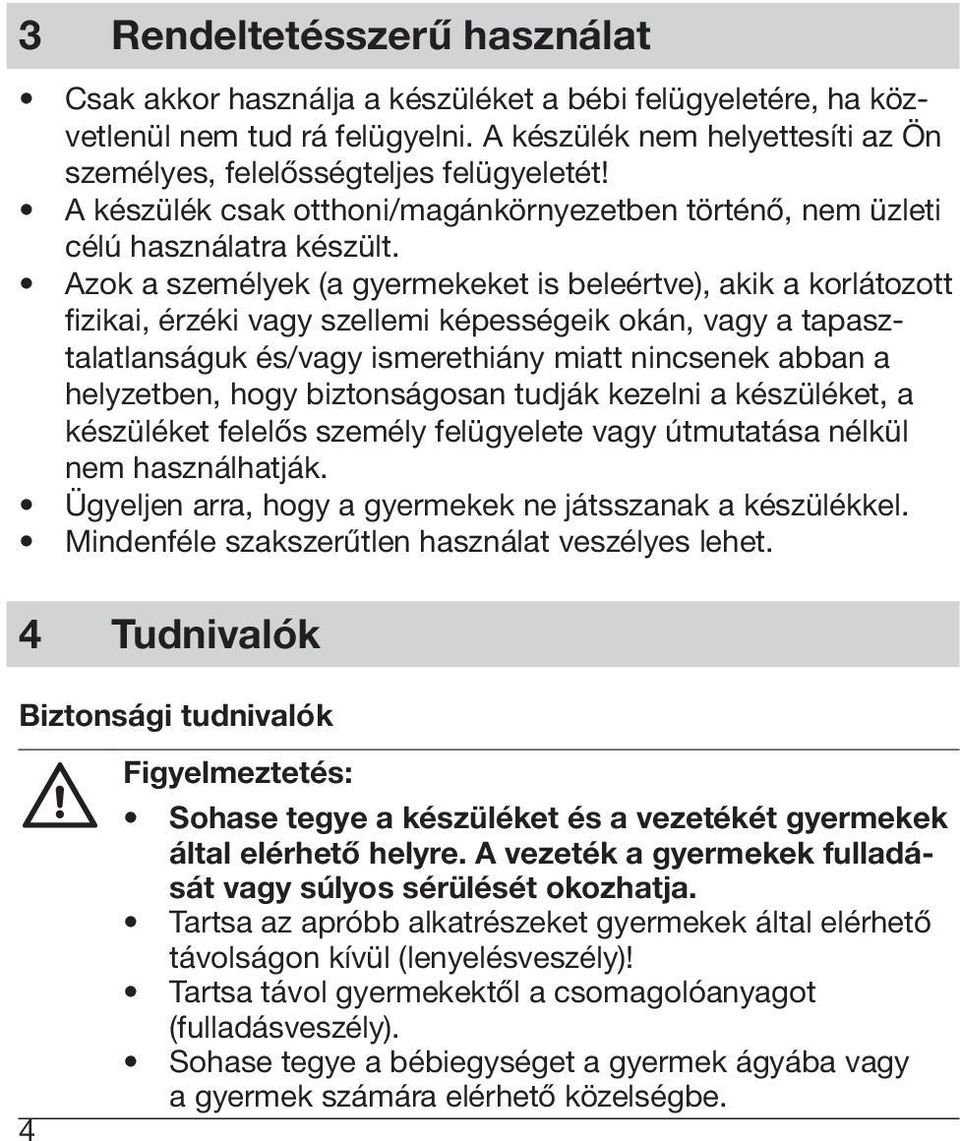 Azok a személyek (a gyermekeket is beleértve), akik a korlátozott fizikai, érzéki vagy szellemi képességeik okán, vagy a tapasztalatlanságuk és/vagy ismerethiány miatt nincsenek abban a helyzetben,