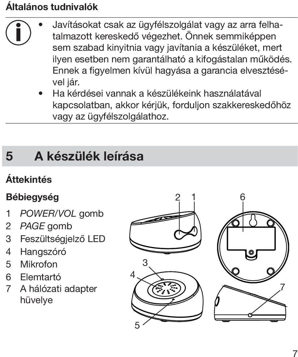 Ennek a figyelmen kívül hagyása a garancia elvesztésével jár.